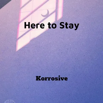 Here to Stay by Korrosive