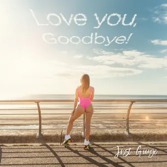 Love You, Goodbye by Just Giorge