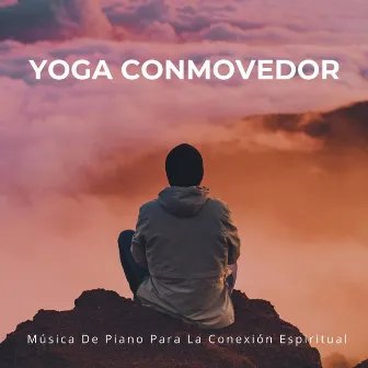 Yoga Conmovedor: Música De Piano Para La Conexión Espiritual by Música tranquila de yoga