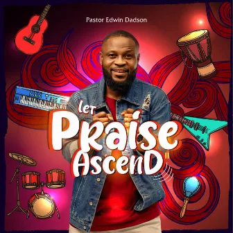 Let Praise Ascend by Pastor Edwin Dadson