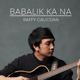 Babalik Ka Na by Raffy Calicdan