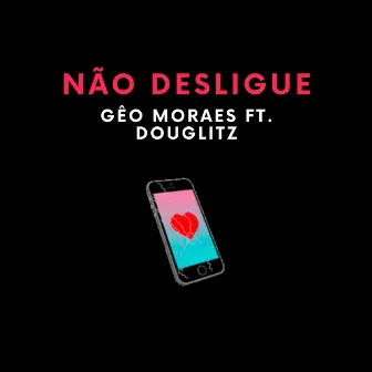 Não Desligue by Gêo Moraes