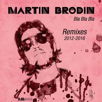 Bla Bla Bla (2012-2016 Remixes) by Martin Brodin