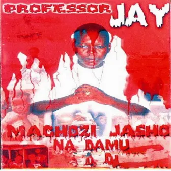 Machozi Jasho Na Damu by PROFESSOR JAY