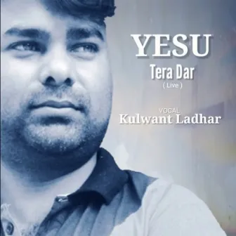 Yesu Tera Dar by Kulwant Ladhar