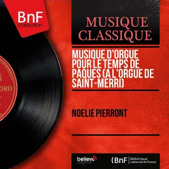 Musique d'orgue pour le temps de Pâques (À l'orgue de Saint-Merri) - EP [Mono Version] by Noëlie Pierront