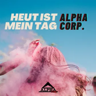 Heut ist mein Tag by Alpha Corp.