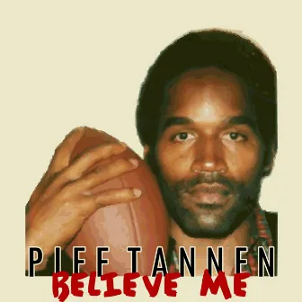 Believe Me by Piff Tannen