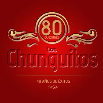 Los Chunguitos. 80 Canciones. 40 Años de Éxitos by Los Chunguitos