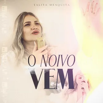 O Noivo Vem by Talita Mesquita