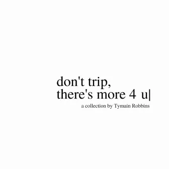 Don't Trip, There's More 4 U by Tymain Robbins