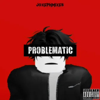 Problematic by Joxephmixes