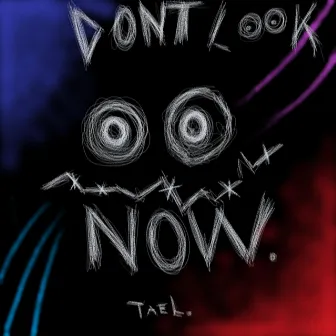 DONT LOOK NOW by Tael.