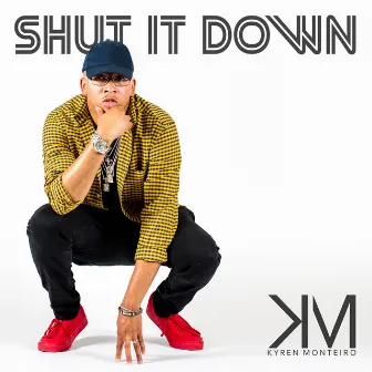 Shut It Down by Kyren Monteiro