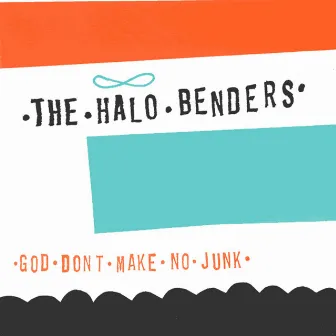 God Don’t Make No Junk by The Halo Benders