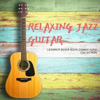 Laidback Bossa Nova Dinner Song Collection by Relaxing Jazz Guitar