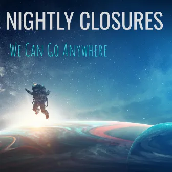 We Can Go Anywhere by Nightly Closures