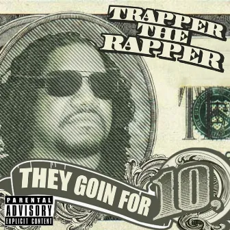 They Goin' for 10 by Trapper the Rapper