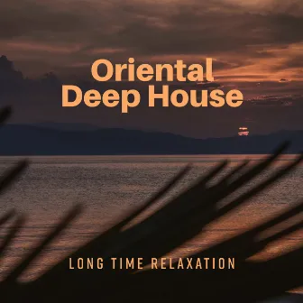 Oriental Deep House: Long Time Relaxation, Dance Chill Out by Ibiza Chill Out Music Zone