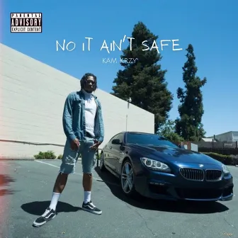 No It Ain't Safe by Kam Krzy