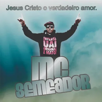 JESUS CRISTO O VERDADEIRO AMOR by Semeador