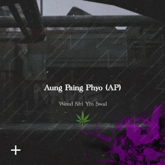 Weed Shi Yin Swal by Aung Paing Phyo (AP)