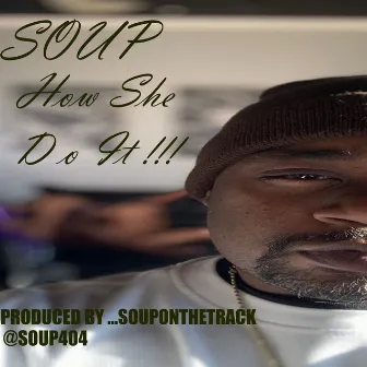 How She Do It!!! by Soup