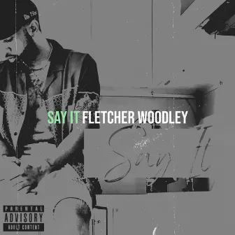 Say It by Fletcher Woodley