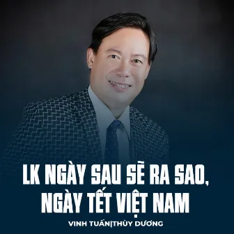 LK Ngày Sau Sẽ Ra Sao, Ngày Tết Việt Nam by Vinh Tuấn