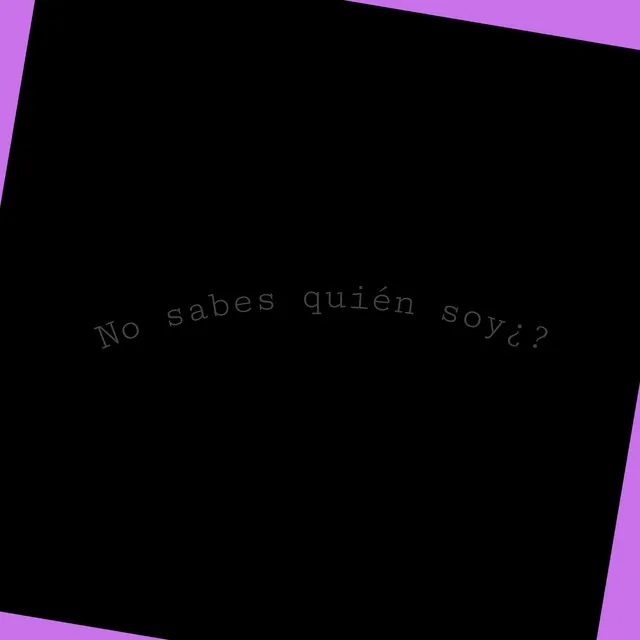 No Sabes Quien Soy?