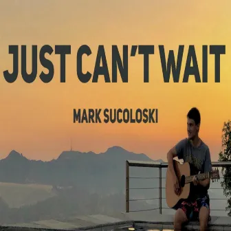 Just Can't Wait by Mark Sucoloski