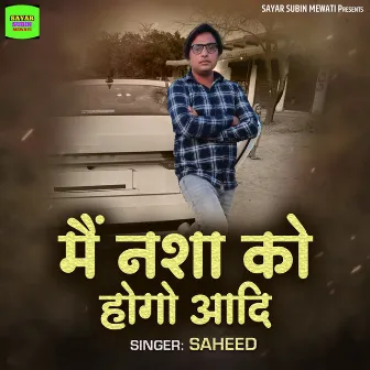 Main Nasha Ko Hogo Aadi by Saheed