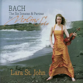 Bach: The Six Sonatas & Partitas for Violin Solo by Lara St. John