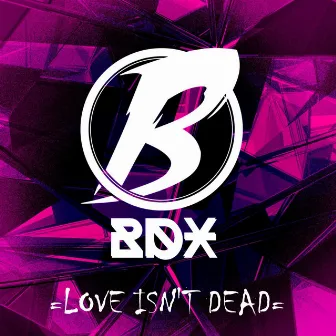 Love Isn't Dead by BDX