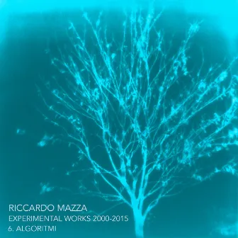 Experimental Works 2000-2015: Algoritmi (Disk 6) by Riccardo Mazza