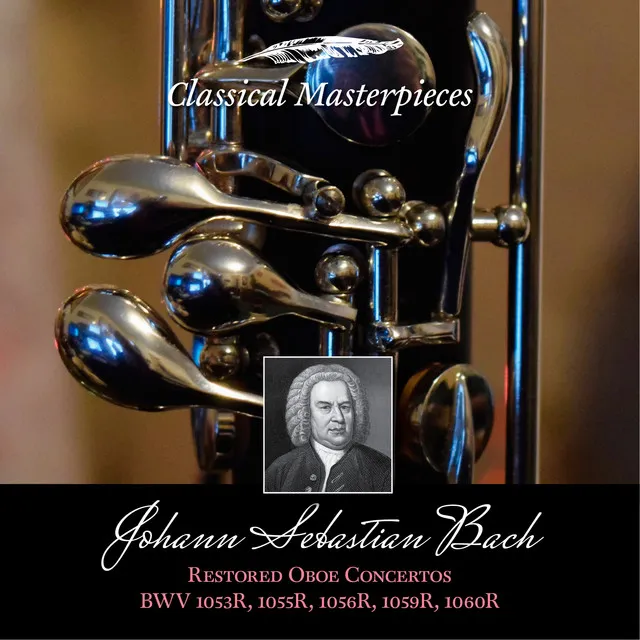 Johann Sebastian Bach: Restored Oboe Concertos BWV1053R, 1055R,1056R,1059R & BWV1060R (Classical Masterpieces)