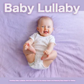 Baby Lullaby: Soothing Baby Lullabies, Soft Piano Music To Fall Asleep Faster and Relaxing Sleep Music For Babies by Piano Music To Fall Asleep Faster