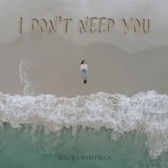 I Don't Need You by Maura Whitman