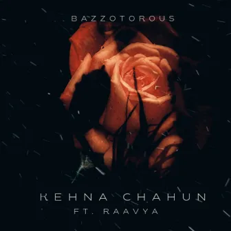 Kehna Chahun by Bazzotorous