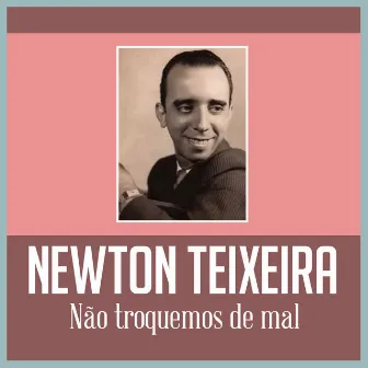 Não Troquemos de Mal by Newton Teixeira