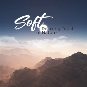 Soft Relaxing Touch of Nature: 2019 New Age Nature Music Mix for Full Relax, Rest Your Vital Energy, Calm Nerves, Heal Your Body & Soul by Healing Meditation Zone & Pure Spa Massage Music & Serenity Music Relaxation