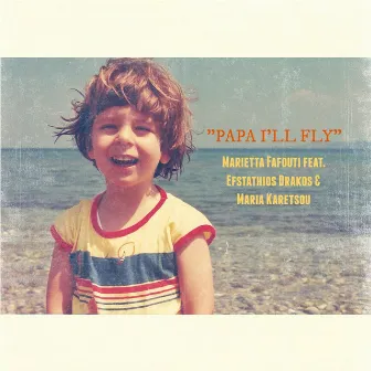 Papa I'll Fly (feat. Maria Karetsou & Efstathios Drakos) by Marietta Fafouti