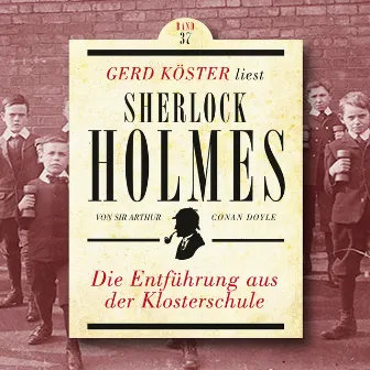 Die Entführung aus der Klosterschule [Gerd Köster liest Sherlock Holmes, Band 37 (Ungekürzt)] by Gerd Köster