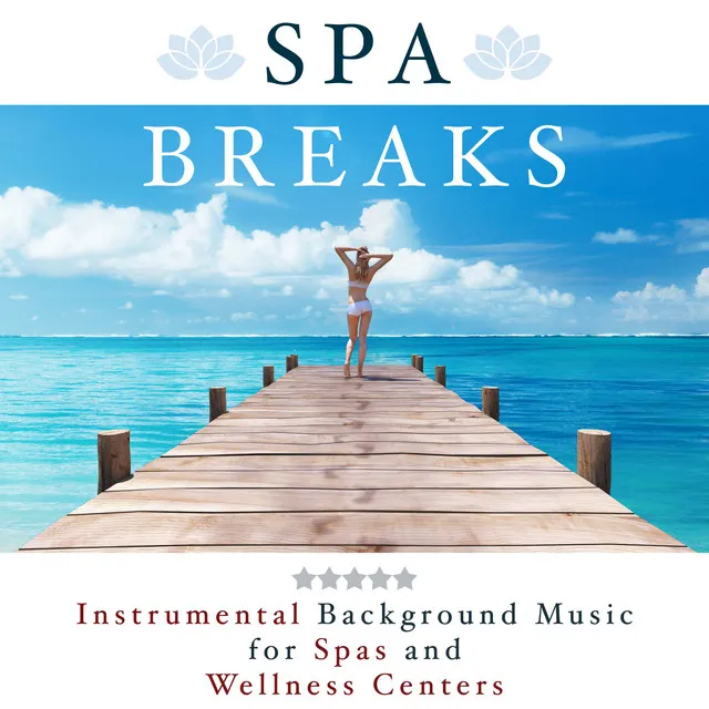 Spa Breaks: A Rejuvenating Musical Getaway from Everyday Life. Instrumental Background Music for Spas and Wellness Centers