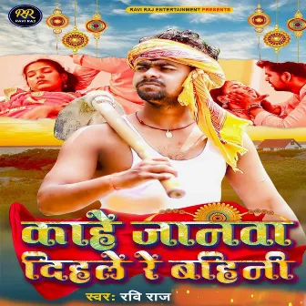 Kahe Janawa Dihale Re Bahini by Ravi Raj