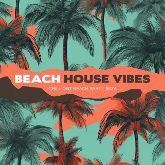 Beach House Vibes by Chill Out Beach Party Ibiza