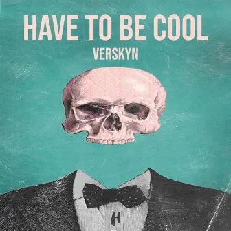 Have To Be Cool by Verskyn