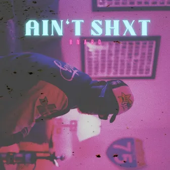 ain't shit! by B'NARD