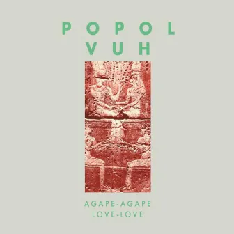 Agape-Agape (Love-Love) by Popol Vuh