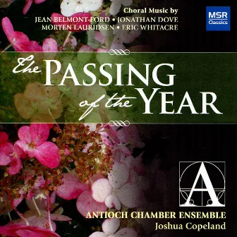 The Passing of the Year: Choral Music by Whitacre, Lauridsen, Dove and Belmont-Ford by Antioch Chamber Ensemble